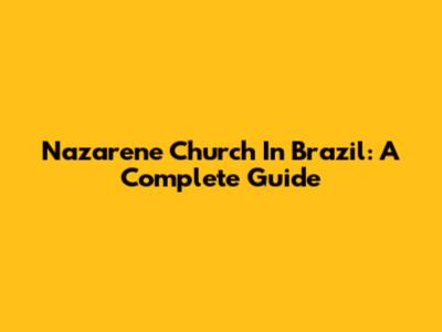 Nazarene Church In Brazil: A Complete Guide
