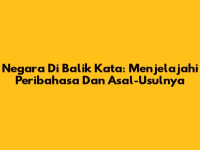 Negara Di Balik Kata: Menjelajahi Peribahasa Dan Asal-Usulnya