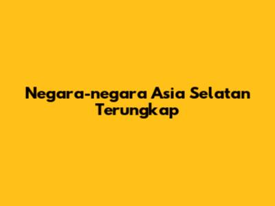 Negara-negara Asia Selatan Terungkap