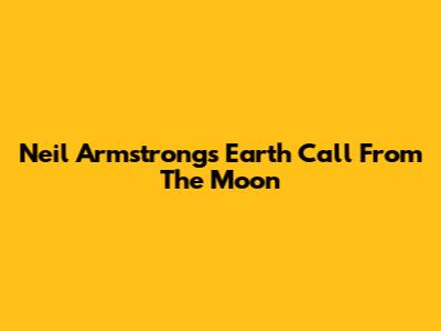 Neil Armstrong's Earth Call From The Moon