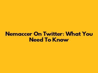 Nemaccer On Twitter: What You Need To Know
