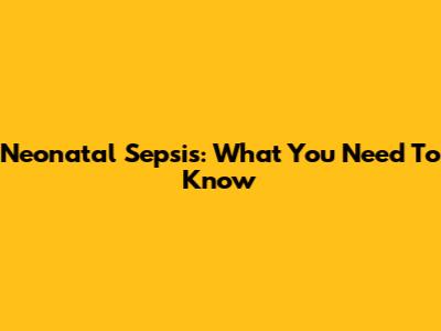 Neonatal Sepsis: What You Need To Know