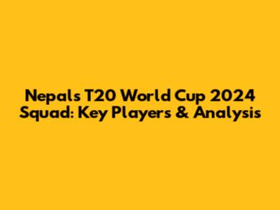 Nepal's T20 World Cup 2024 Squad: Key Players & Analysis