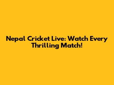 Nepal Cricket Live: Watch Every Thrilling Match!