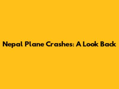 Nepal Plane Crashes: A Look Back