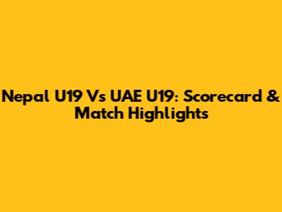 Nepal U19 Vs UAE U19: Scorecard & Match Highlights