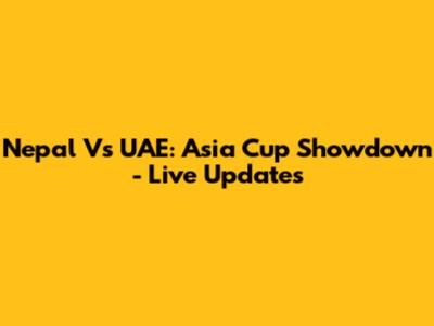Nepal Vs UAE: Asia Cup Showdown - Live Updates