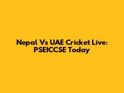 Nepal Vs UAE Cricket Live: PSEICCSE Today