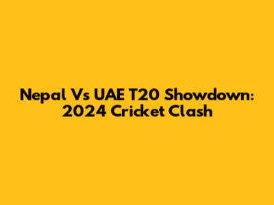 Nepal Vs UAE T20 Showdown: 2024 Cricket Clash