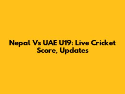 Nepal Vs UAE U19: Live Cricket Score, Updates