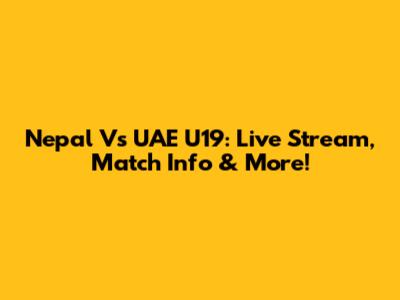 Nepal Vs UAE U19: Live Stream, Match Info & More!