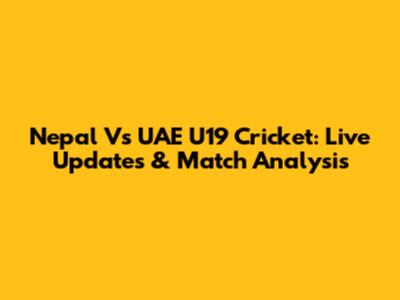 Nepal Vs UAE U19 Cricket: Live Updates & Match Analysis