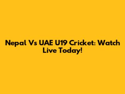 Nepal Vs UAE U19 Cricket: Watch Live Today!