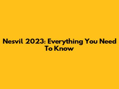 Nesvil 2023: Everything You Need To Know