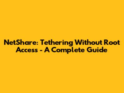 NetShare: Tethering Without Root Access - A Complete Guide