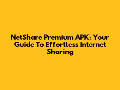 NetShare Premium APK: Your Guide To Effortless Internet Sharing