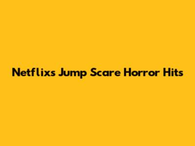 Netflix's Jump Scare Horror Hits