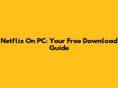 Netflix On PC: Your Free Download Guide