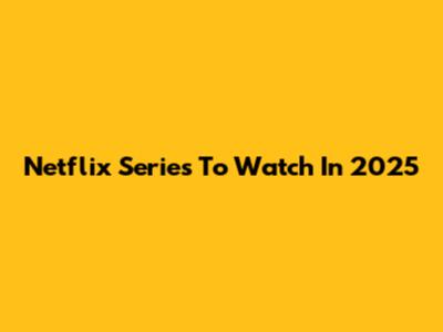Netflix Series To Watch In 2025