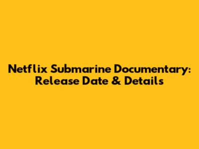Netflix Submarine Documentary: Release Date & Details