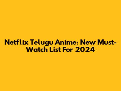Netflix Telugu Anime: New Must-Watch List For 2024