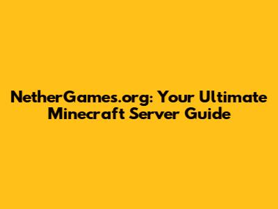 NetherGames.org: Your Ultimate Minecraft Server Guide