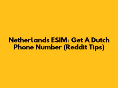 Netherlands ESIM: Get A Dutch Phone Number (Reddit Tips)