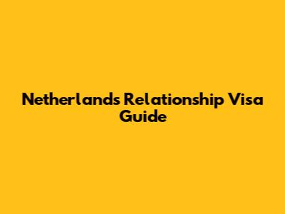 Netherlands Relationship Visa Guide
