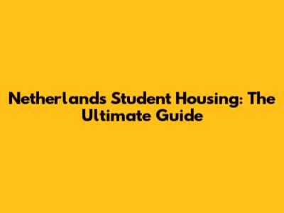 Netherlands Student Housing: The Ultimate Guide