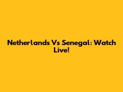 Netherlands Vs Senegal: Watch Live!