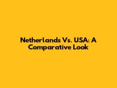 Netherlands Vs. USA: A Comparative Look
