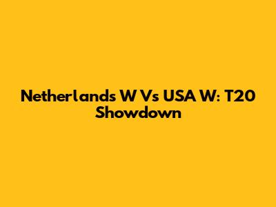 Netherlands W Vs USA W: T20 Showdown