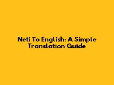 Neti To English: A Simple Translation Guide