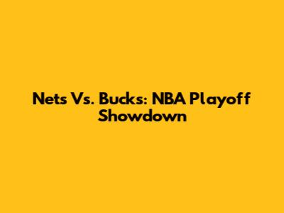 Nets Vs. Bucks: NBA Playoff Showdown