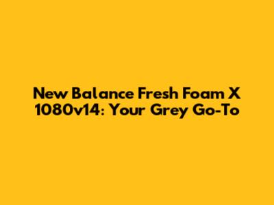 New Balance Fresh Foam X 1080v14: Your Grey Go-To