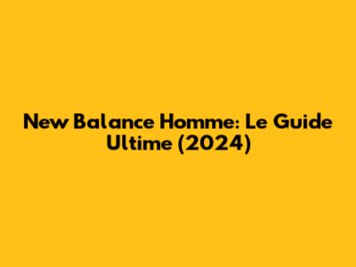 New Balance Homme: Le Guide Ultime (2024)