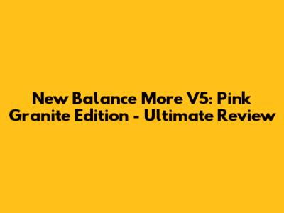 New Balance More V5: Pink Granite Edition - Ultimate Review