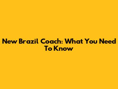 New Brazil Coach: What You Need To Know