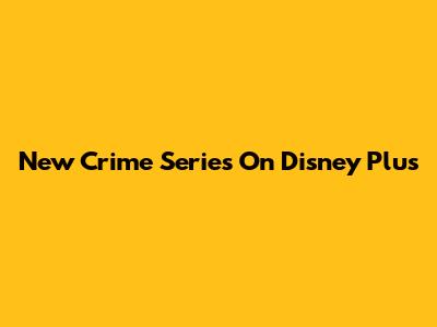 New Crime Series On Disney Plus