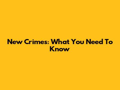 New Crimes: What You Need To Know