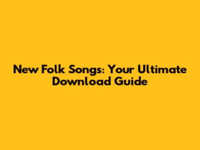 New Folk Songs: Your Ultimate Download Guide