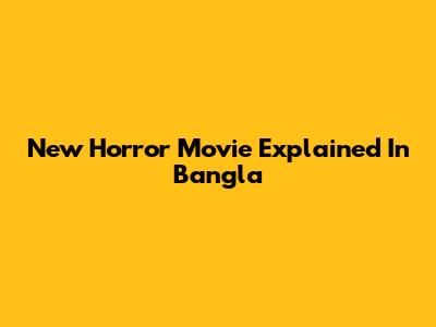 New Horror Movie Explained In Bangla