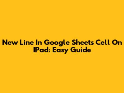 New Line In Google Sheets Cell On IPad: Easy Guide