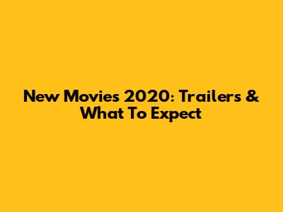 New Movies 2020: Trailers & What To Expect
