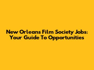 New Orleans Film Society Jobs: Your Guide To Opportunities