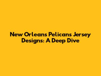 New Orleans Pelicans Jersey Designs: A Deep Dive