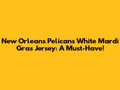New Orleans Pelicans White Mardi Gras Jersey: A Must-Have!