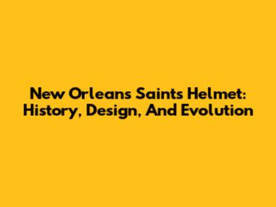 New Orleans Saints Helmet: History, Design, And Evolution