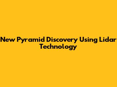 New Pyramid Discovery Using Lidar Technology
