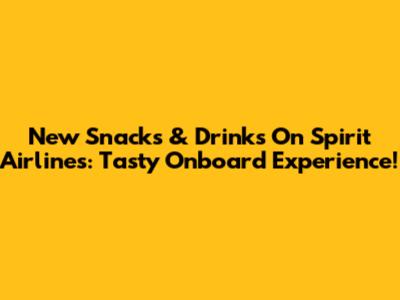 New Snacks & Drinks On Spirit Airlines: Tasty Onboard Experience!